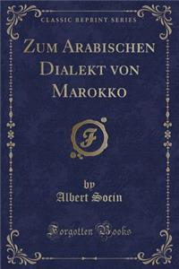 Zum Arabischen Dialekt Von Marokko (Classic Reprint)