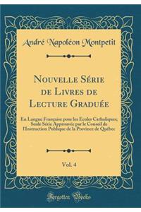 Nouvelle SÃ©rie de Livres de Lecture GraduÃ©e, Vol. 4: En Langue FranÃ§aise Pour Les Ã?coles Catholiques; Seule SÃ©rie ApprouvÃ©e Par Le Conseil de l'Instruction Publique de la Province de QuÃ©bec (Classic Reprint): En Langue FranÃ§aise Pour Les Ã?coles Catholiques; Seule SÃ©rie ApprouvÃ©e Par Le Conseil de l'Instruction Publique de la Province de QuÃ©bec (Class