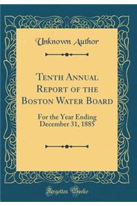 Tenth Annual Report of the Boston Water Board: For the Year Ending December 31, 1885 (Classic Reprint)