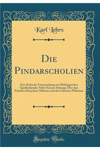 Die Pindarscholien: Eine Kritische Untersuchung zur Philologischen Quellenkunde; Nebst Einem Anhange Über den Falschen Hesychius Milesius und den Falschen Philemon (Classic Reprint)
