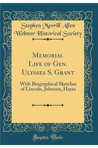 Memorial Life of Gen. Ulysses S. Grant: With Biographical Sketches of Lincoln, Johnson, Hayes (Classic Reprint)