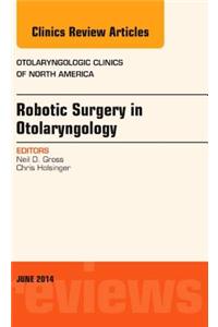 Robotic Surgery in Otolaryngology (Tors), an Issue of Otolaryngologic Clinics of North America