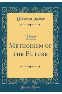 The Methodism of the Future (Classic Reprint)