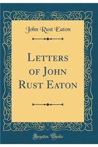 Letters of John Rust Eaton (Classic Reprint)