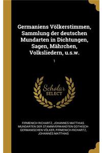 Germaniens Völkerstimmen, Sammlung der deutschen Mundarten in Dichtungen, Sagen, Mährchen, Volksliedern, u.s.w.