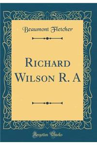 Richard Wilson R. A (Classic Reprint)