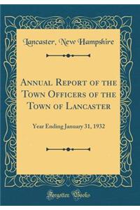 Annual Report of the Town Officers of the Town of Lancaster: Year Ending January 31, 1932 (Classic Reprint)