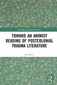 Toward an Animist Reading of Postcolonial Trauma Literature