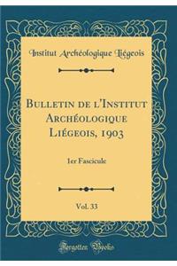 Bulletin de l'Institut Archï¿½ologique Liï¿½geois, 1903, Vol. 33: 1er Fascicule (Classic Reprint)