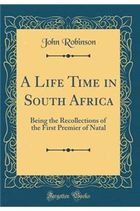 A Life Time in South Africa: Being the Recollections of the First Premier of Natal (Classic Reprint)