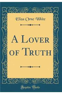 A Lover of Truth (Classic Reprint)