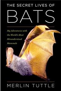 The Secret Lives of Bats: My Adventures with the World's Most Misunderstood Mammals