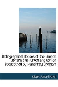 Bibliographical Notices of the Church Libraries at Turton and Gorton Bequeathed by Humphrey Chetham