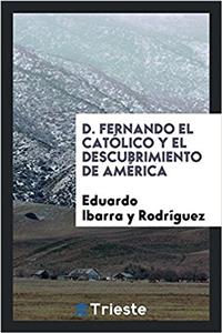 D. Fernando El Catolico y El Descubrimiento de America