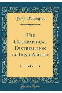 The Geographical Distribution of Irish Ability (Classic Reprint)