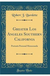 Greater Los Angeles Southern California: Portraits Personal Memoranda (Classic Reprint)