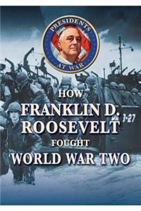 How Franklin D. Roosevelt Fought World War II