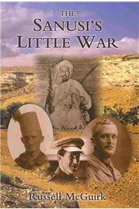 The Sanusi's Little War: The Amazing Story of a Forgotten Conflict in the Western Desert, 1915-1917