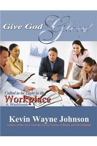 Give God the Glory! Called to Be Light in the Workplace - A Workbook