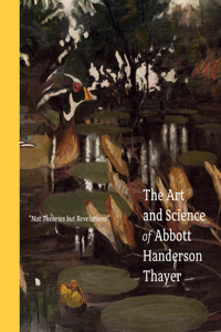 Not Theories But Revelations: The Art and Science of Abbott Handerson Thayer: The Art and Science of Abbott Handerson Thayer