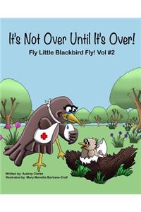 It's Not Over Until It's Over!