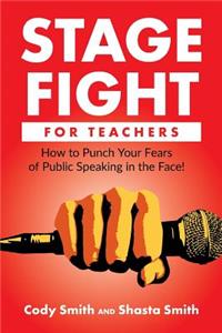 Stage Fight for Teachers: How to Punch Your Fears of Public Speaking in the Face!