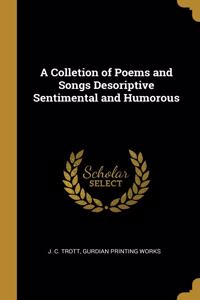 Colletion of Poems and Songs Desoriptive Sentimental and Humorous