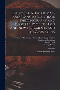 Bible Atlas of Maps and Plans to Illustrate the Geography and Topography of the Old and New Testaments and the Apocrypha