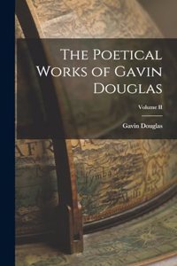 Poetical Works of Gavin Douglas; Volume II