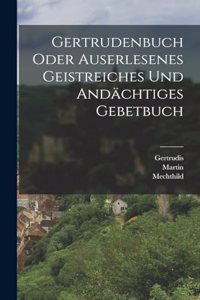 Gertrudenbuch oder Auserlesenes Geistreiches und Andächtiges Gebetbuch