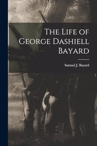 The Life of George Dashiell Bayard