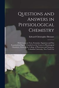 Questions and Answers in Physiological Chemistry: With Common Tests, Formulae, Equations and Past Examination Papers: Founded on the Course in Physiological Chemistry, Given at the College of Physic