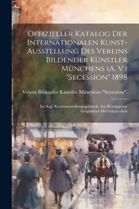 Offizieller Katalog Der Internationalen Kunst-Ausstellung Des Vereins Bildender Künstler Münchens (A. V.) 