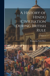History of Hindu Civilisation During British Rule; Volume 1