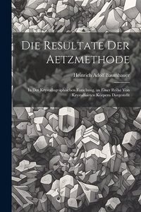 Resultate Der Aetzmethode: In Der Krystallographischen Forschung, an Einer Reihe Von Krystallisirten Körpern Dargestellt