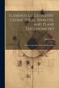 Elements of Geometry, Geometrical Analysis, and Plane Trigonometry