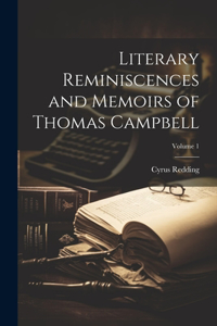 Literary Reminiscences and Memoirs of Thomas Campbell; Volume 1