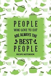 People Who Love to Eat Are Always the Best People Recipe Notebook