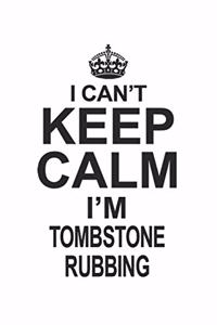 I Can't Keep Calm I'm Tombstone Rubbing