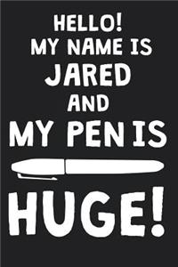 Hello! My Name Is JARED And My Pen Is Huge!