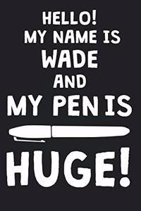 Hello! My Name Is WADE And My Pen Is Huge!