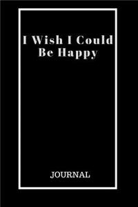 I Wish I Could Be Happy