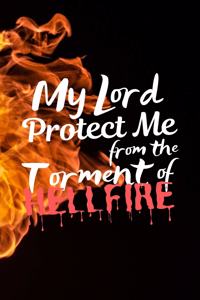 My Lord Protect Me From The Torment of Hellfire
