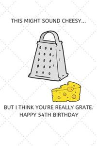 This Might Sound Cheesy But I Think You're Really Grate Happy 54th Birthday