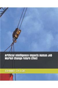 Artificial Intelligence Impacts Human Job Market Change Future Effect