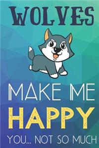 Wolves Make Me Happy You Not So Much