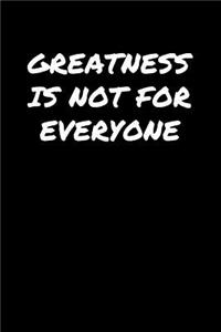 Greatness Is Not For Everyone
