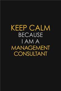 Keep Calm Because I Am A Management Consultant
