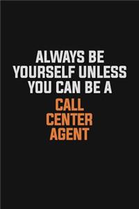 Always Be Yourself Unless You Can Be A Call Center Agent