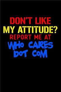 Don't Like My Attitude Report Me At Who Cares Dot Com